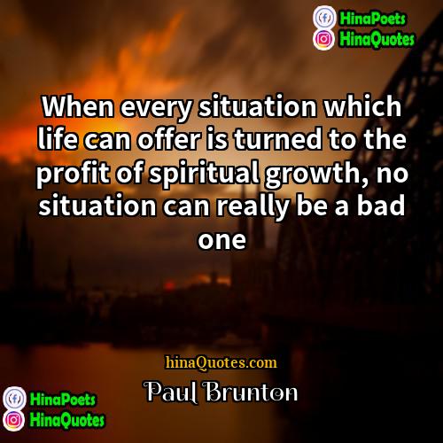 Paul Brunton Quotes | When every situation which life can offer